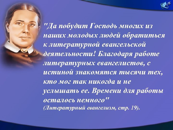 "Да побудит Господь многих из наших молодых людей обратиться к литературной евангельской деятельности! Благодаря