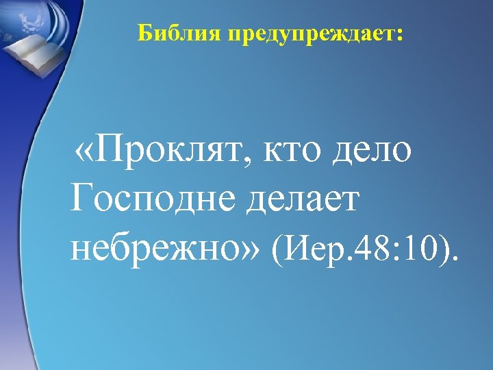 Библия предупреждает: «Проклят, кто дело Господне делает небрежно» (Иер. 48: 10). 