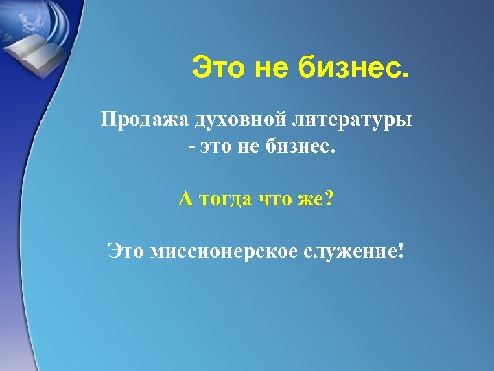 Это не бизнес. Продажа духовной литературы - это не бизнес. А тогда что же?