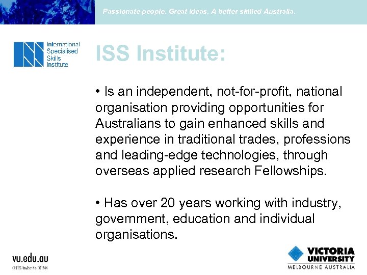 Passionate people. Great ideas. A better skilled Australia. ISS Institute: • Is an independent,