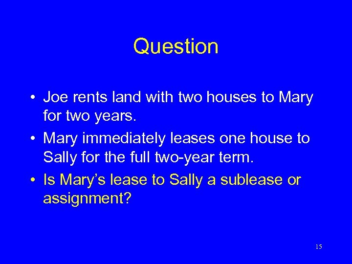 Question • Joe rents land with two houses to Mary for two years. •