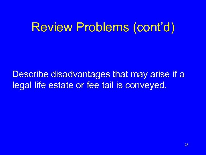 Review Problems (cont’d) Describe disadvantages that may arise if a legal life estate or