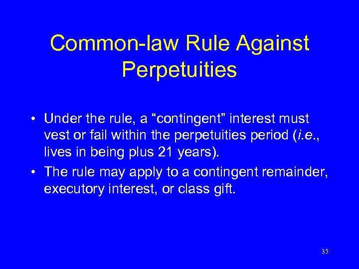 Common-law Rule Against Perpetuities • Under the rule, a “contingent” interest must vest or