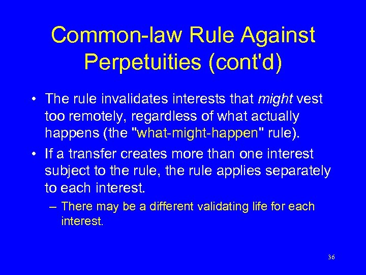 Common-law Rule Against Perpetuities (cont'd) • The rule invalidates interests that might vest too