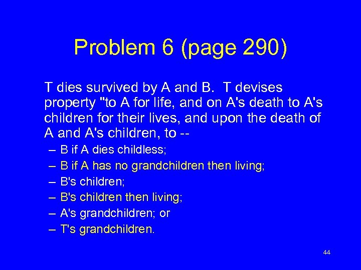 Problem 6 (page 290) T dies survived by A and B. T devises property