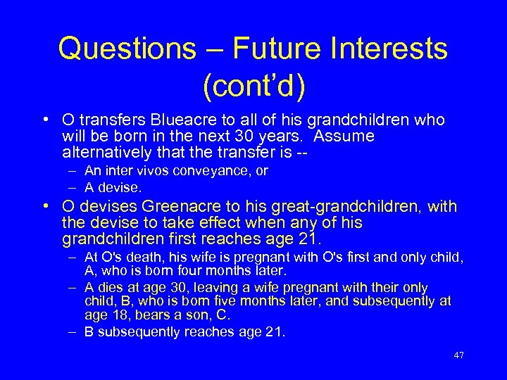 Questions – Future Interests (cont’d) • O transfers Blueacre to all of his grandchildren