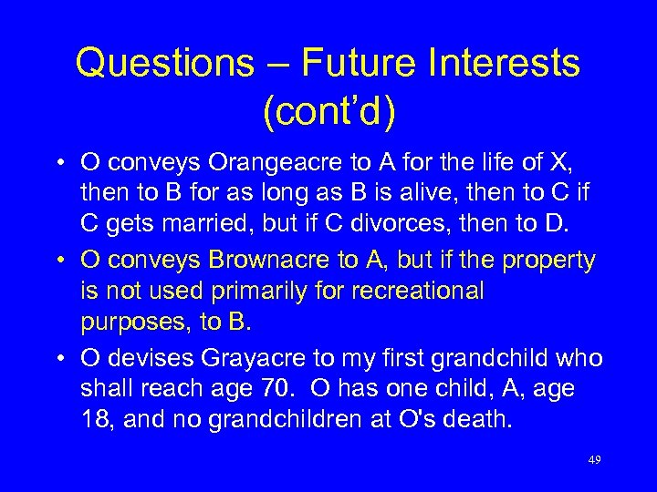 Questions – Future Interests (cont’d) • O conveys Orangeacre to A for the life