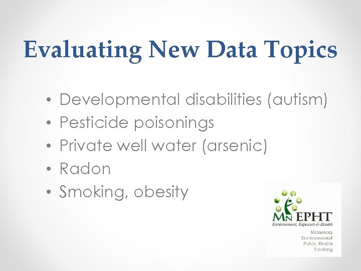 Evaluating New Data Topics • • • Developmental disabilities (autism) Pesticide poisonings Private well