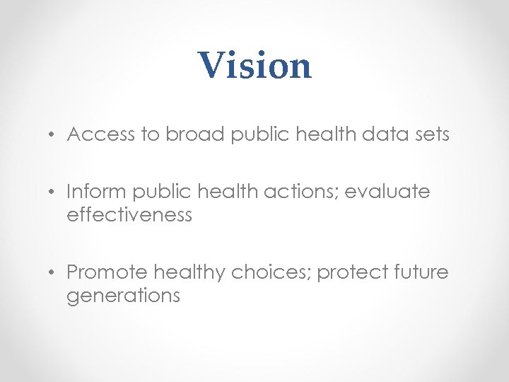 Vision • Access to broad public health data sets • Inform public health actions;