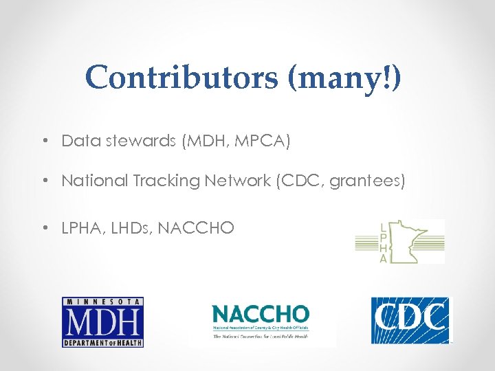 Contributors (many!) • Data stewards (MDH, MPCA) • National Tracking Network (CDC, grantees) •