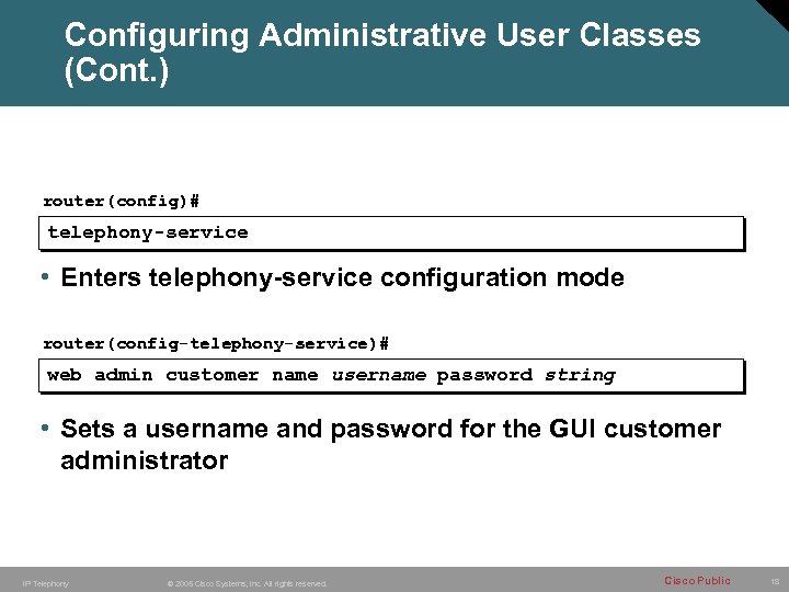 Configuring Administrative User Classes (Cont. ) router(config)# telephony-service • Enters telephony-service configuration mode router(config-telephony-service)#