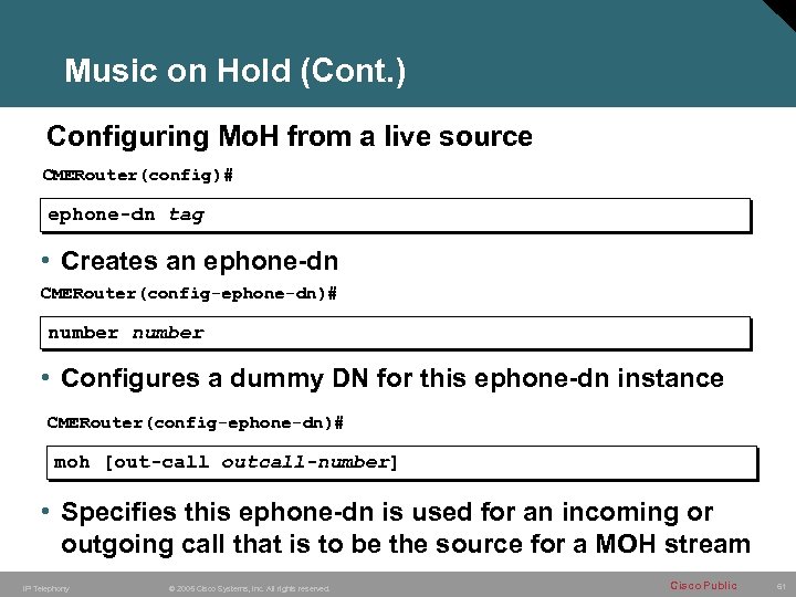 Music on Hold (Cont. ) Configuring Mo. H from a live source CMERouter(config)# ephone-dn