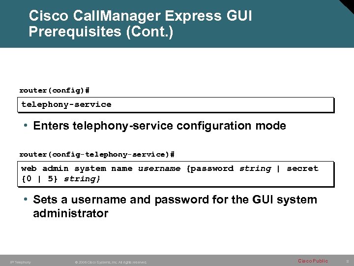 Cisco Call. Manager Express GUI Prerequisites (Cont. ) router(config)# telephony-service • Enters telephony-service configuration