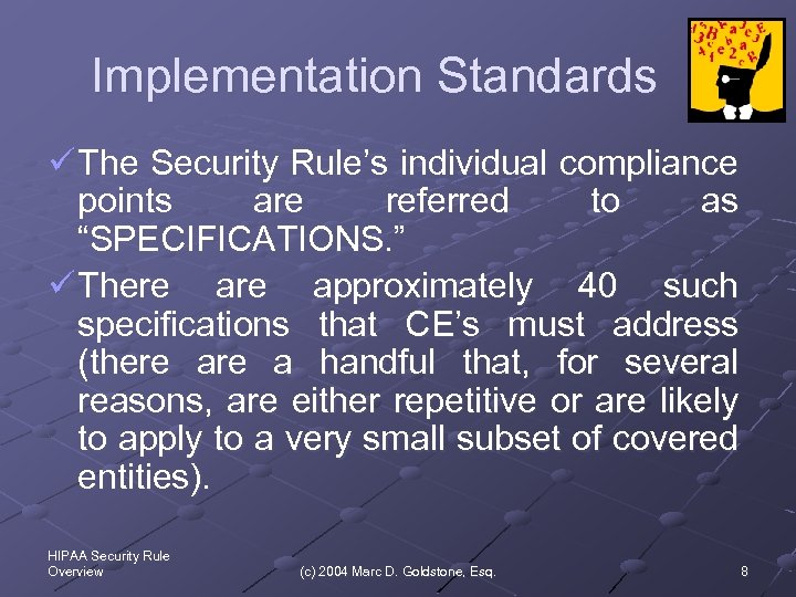 Implementation Standards ü The Security Rule’s individual compliance points are referred to as “SPECIFICATIONS.