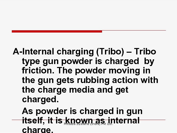 A-Internal charging (Tribo) – Tribo type gun powder is charged by friction. The powder