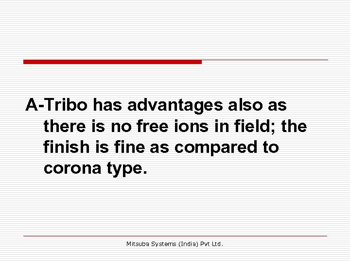 A-Tribo has advantages also as there is no free ions in field; the finish