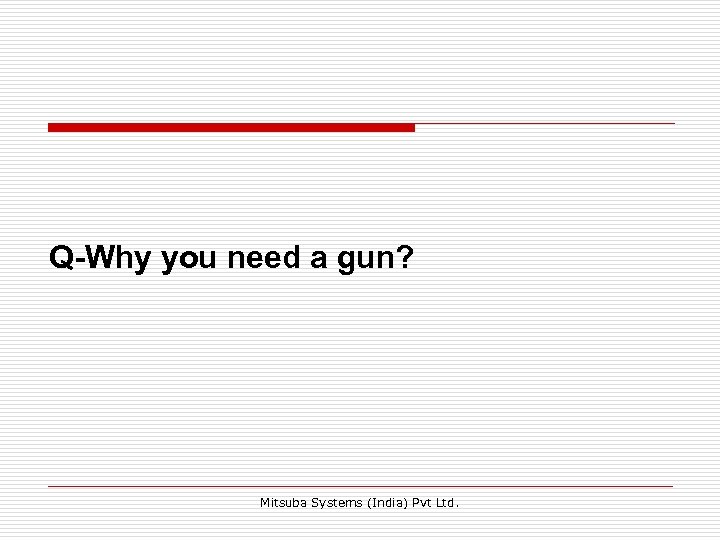 Q-Why you need a gun? Mitsuba Systems (India) Pvt Ltd. 