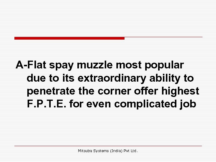 A-Flat spay muzzle most popular due to its extraordinary ability to penetrate the corner
