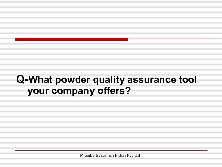Q-What powder quality assurance tool your company offers? Mitsuba Systems (India) Pvt Ltd. 