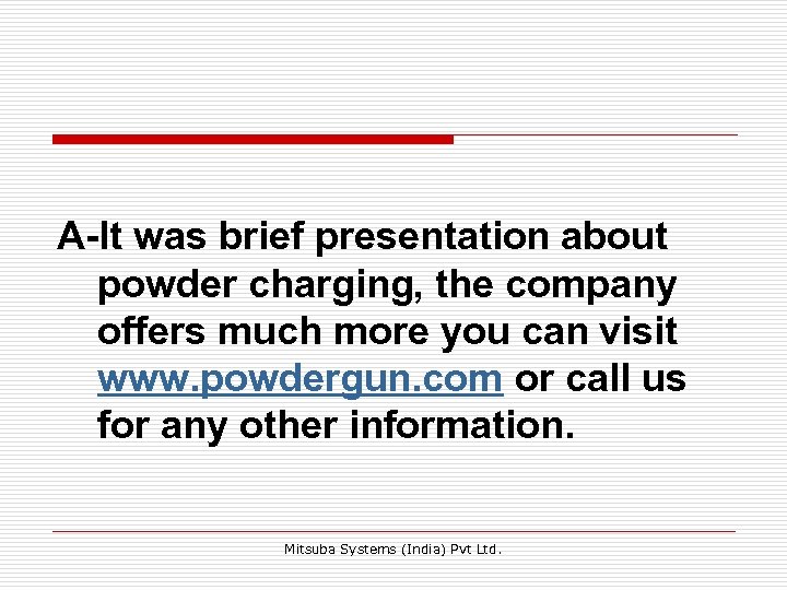 A-It was brief presentation about powder charging, the company offers much more you can