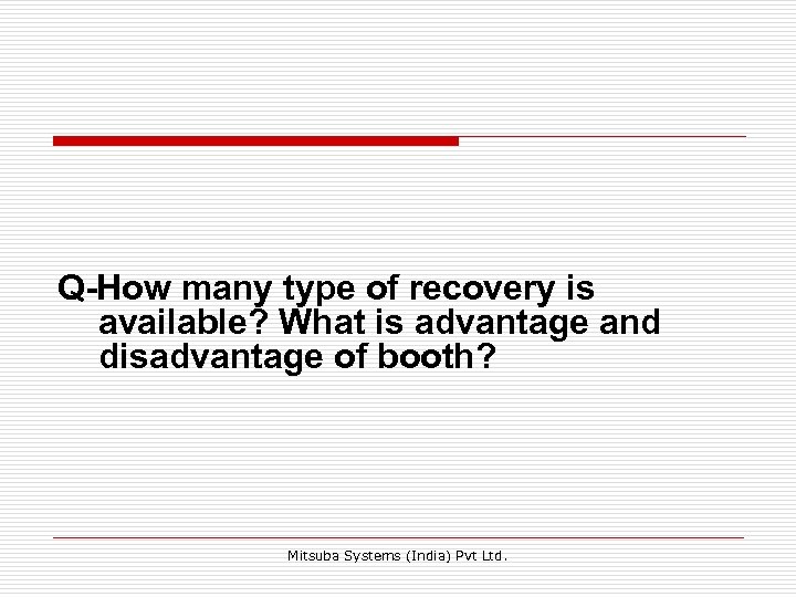Q-How many type of recovery is available? What is advantage and disadvantage of booth?