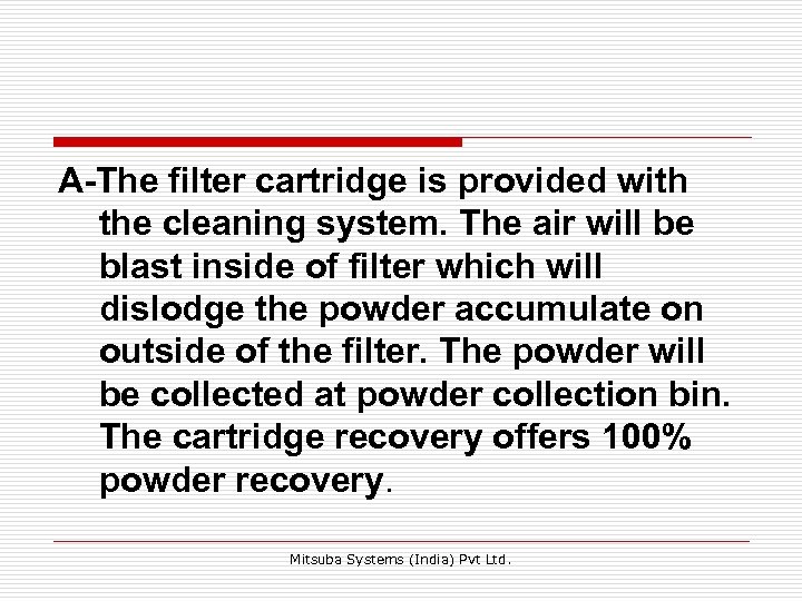 A-The filter cartridge is provided with the cleaning system. The air will be blast