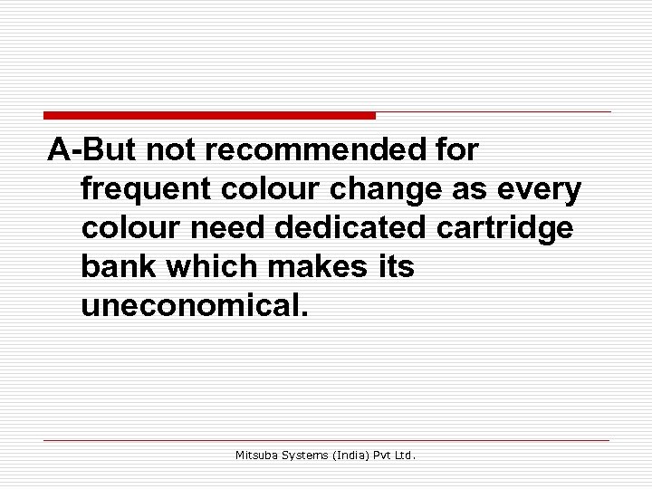 A-But not recommended for frequent colour change as every colour need dedicated cartridge bank