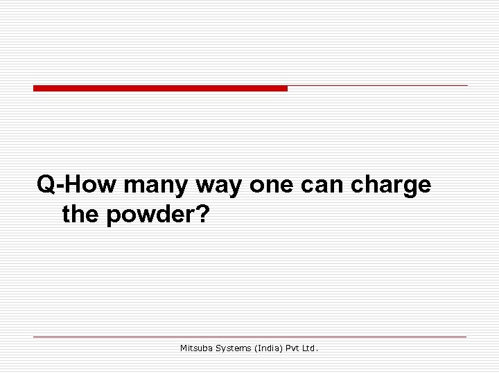 Q-How many way one can charge the powder? Mitsuba Systems (India) Pvt Ltd. 