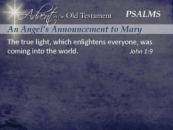 PSALMS An Angel’s Announcement to Mary The true light, which enlightens everyone, was John