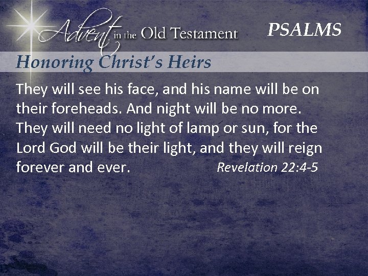 PSALMS Honoring Christ’s Heirs They will see his face, and his name will be