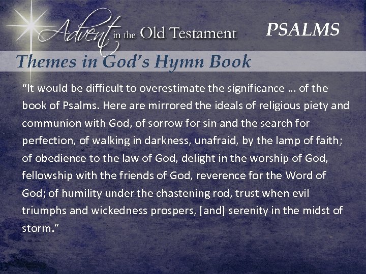 PSALMS Themes in God’s Hymn Book “It would be difficult to overestimate the significance