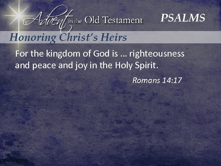 PSALMS Honoring Christ’s Heirs For the kingdom of God is … righteousness and peace