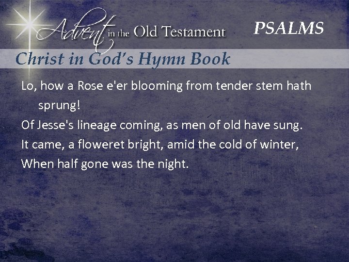 PSALMS Christ in God’s Hymn Book Lo, how a Rose e'er blooming from tender