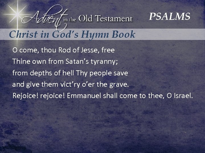 PSALMS Christ in God’s Hymn Book O come, thou Rod of Jesse, free Thine