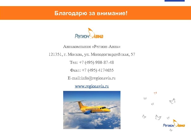 Благодарю за внимание! Авиакомпания «Регион-Авиа» 121351, г. Москва, ул. Молодогвардейская, 57 Тел: +7 (495)
