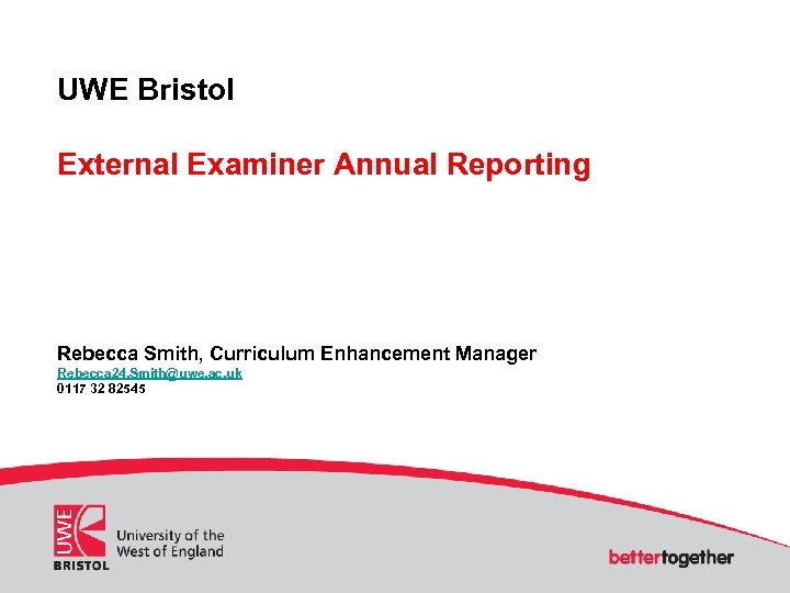 UWE Bristol External Examiner Annual Reporting Rebecca Smith, Curriculum Enhancement Manager Rebecca 24. Smith@uwe.
