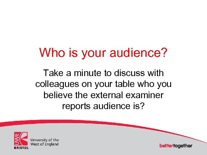 Who is your audience? Take a minute to discuss with colleagues on your table