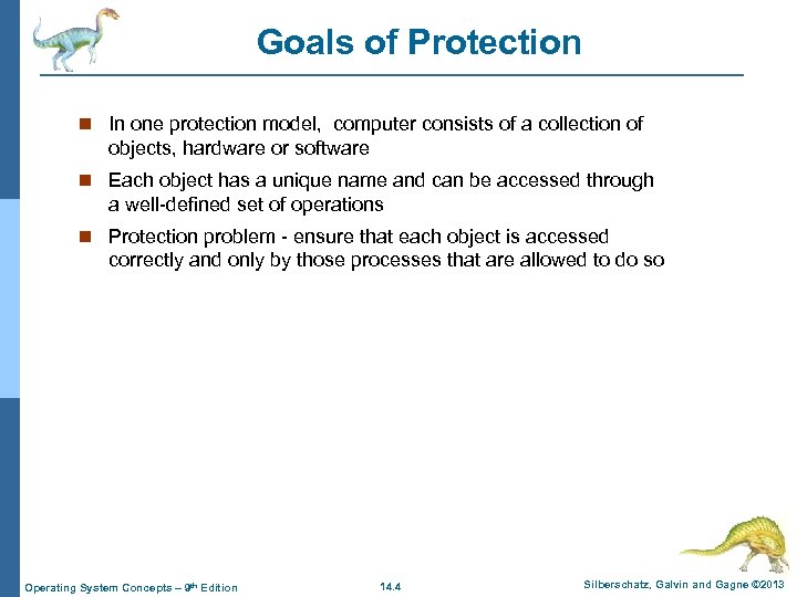 Goals of Protection n In one protection model, computer consists of a collection of