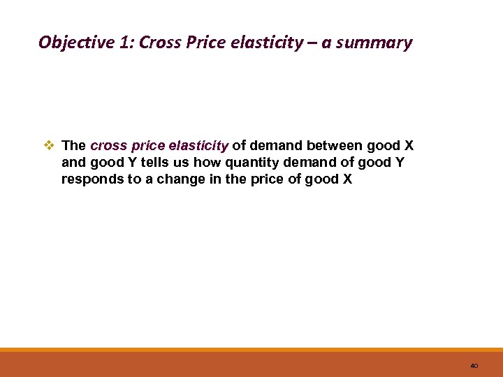 Objective 1: Cross Price elasticity – a summary v The cross price elasticity of