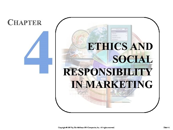 CHAPTER ETHICS AND SOCIAL RESPONSIBILITY IN MARKETING Copyright © 2007 by The Mc. Graw-Hill