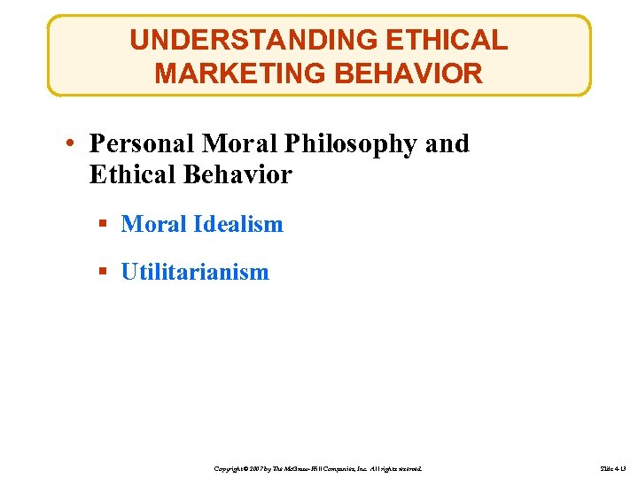 UNDERSTANDING ETHICAL MARKETING BEHAVIOR • Personal Moral Philosophy and Ethical Behavior § Moral Idealism