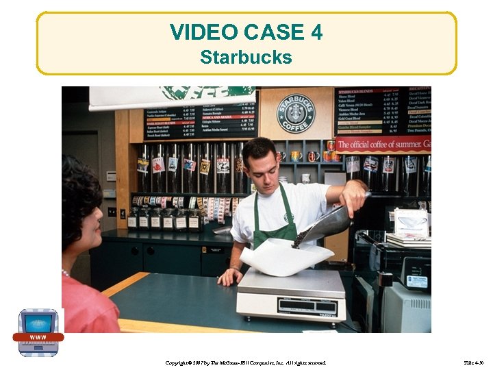 VIDEO CASE 4 Starbucks Copyright © 2007 by The Mc. Graw-Hill Companies, Inc. All