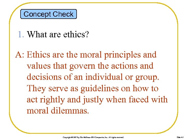 Concept Check 1. What are ethics? A: Ethics are the moral principles and values