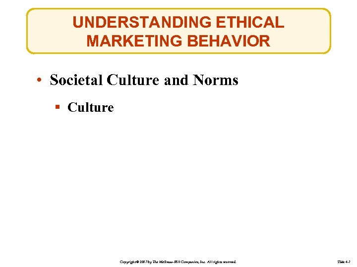 UNDERSTANDING ETHICAL MARKETING BEHAVIOR • Societal Culture and Norms § Culture Copyright © 2007