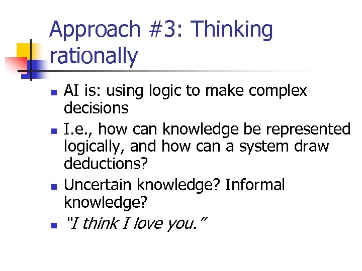 Approach #3: Thinking rationally n n AI is: using logic to make complex decisions