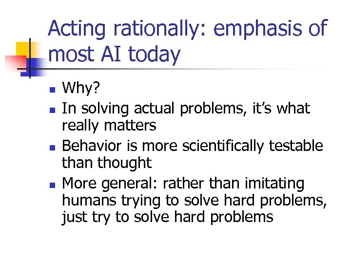Acting rationally: emphasis of most AI today n n Why? In solving actual problems,