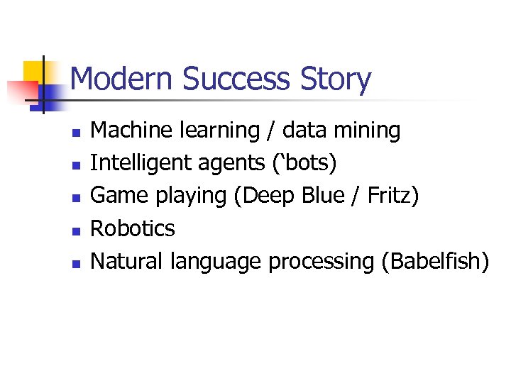 Modern Success Story n n n Machine learning / data mining Intelligent agents (‘bots)