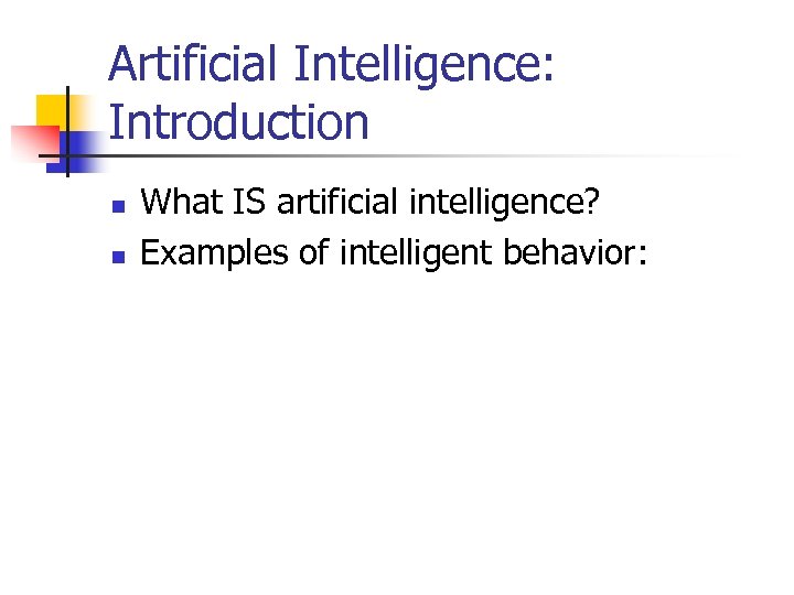 Artificial Intelligence: Introduction n n What IS artificial intelligence? Examples of intelligent behavior: 