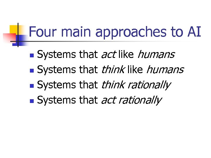 Four main approaches to AI Systems n that act like humans think rationally act