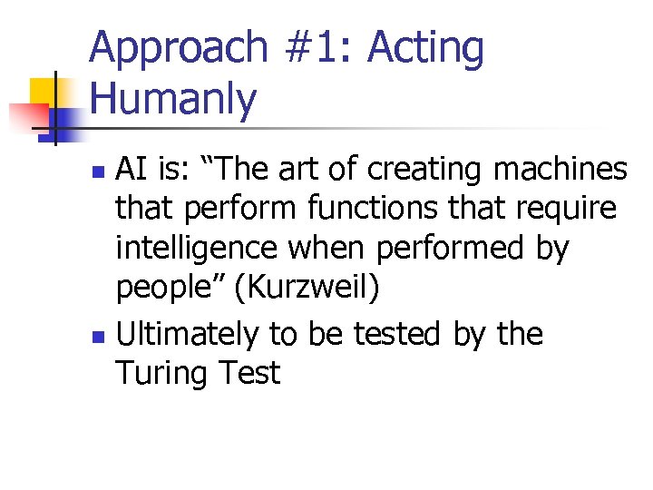 Approach #1: Acting Humanly AI is: “The art of creating machines that perform functions